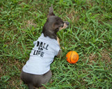 Ball is Life Doggie Tee - Hip Puppy sleeveless dog shirt - gift