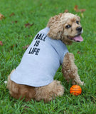 Ball is Life Doggie Tee - Hip Puppy sleeveless dog shirt - gift